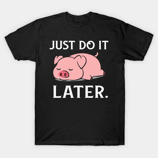 Funny Just Do It Later T-Shirt by adik